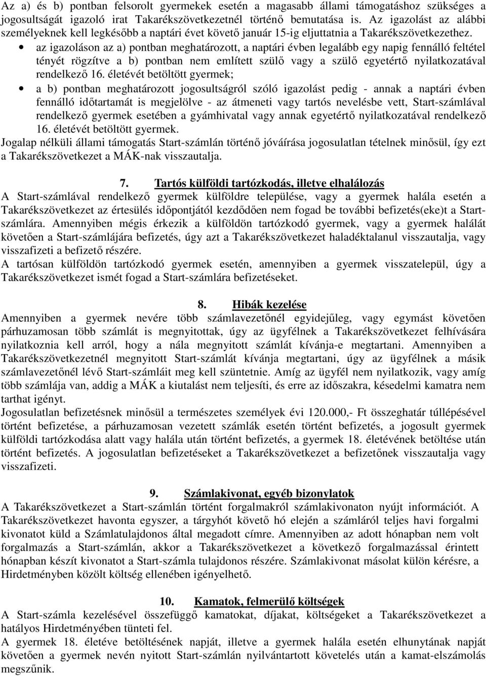 az igazoláson az a) pontban meghatározott, a naptári évben legalább egy napig fennálló feltétel tényét rögzítve a b) pontban nem említett szülı vagy a szülı egyetértı nyilatkozatával rendelkezı 16.