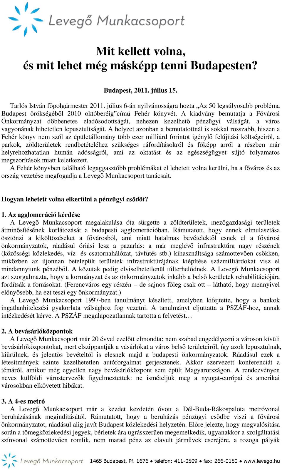 A kiadvány bemutatja a Fővárosi Önkormányzat döbbenetes eladósodottságát, nehezen kezelhető pénzügyi válságát, a város vagyonának hihetetlen lepusztultságát.
