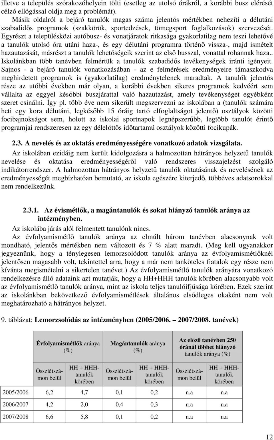 Egyrészt a településközi autóbusz- és vonatjáratok ritkasága gyakorlatilag nem teszi lehetıvé a tanulók utolsó óra utáni haza-, és egy délutáni programra történı vissza-, majd ismételt hazautazását,