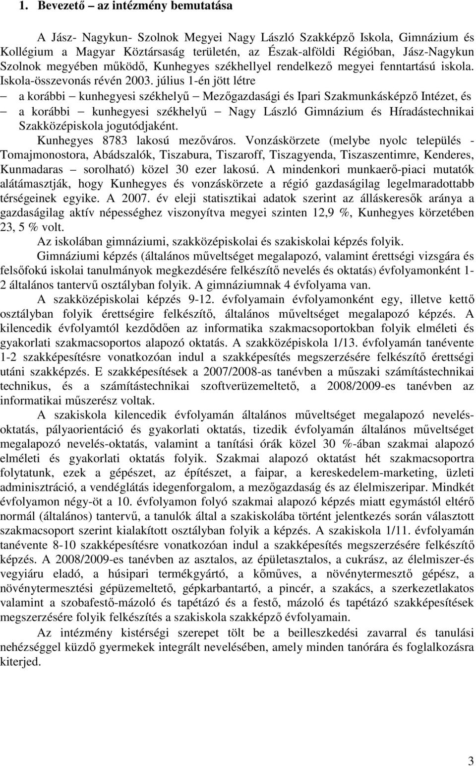 július 1-én jött létre a korábbi kunhegyesi székhelyő Mezıgazdasági és Ipari Szakmunkásképzı Intézet, és a korábbi kunhegyesi székhelyő Nagy László Gimnázium és Híradástechnikai Szakközépiskola