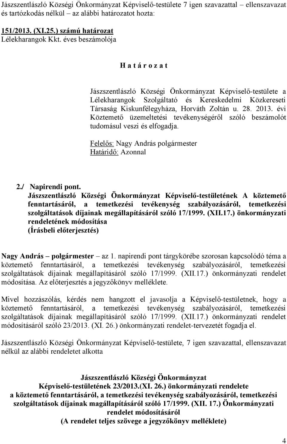 évi Köztemető üzemeltetési tevékenségéről szóló beszámolót tudomásul veszi és elfogadja. Felelős: Nag András polgármester Határidő: Azonnal 2./ Napirendi pont.