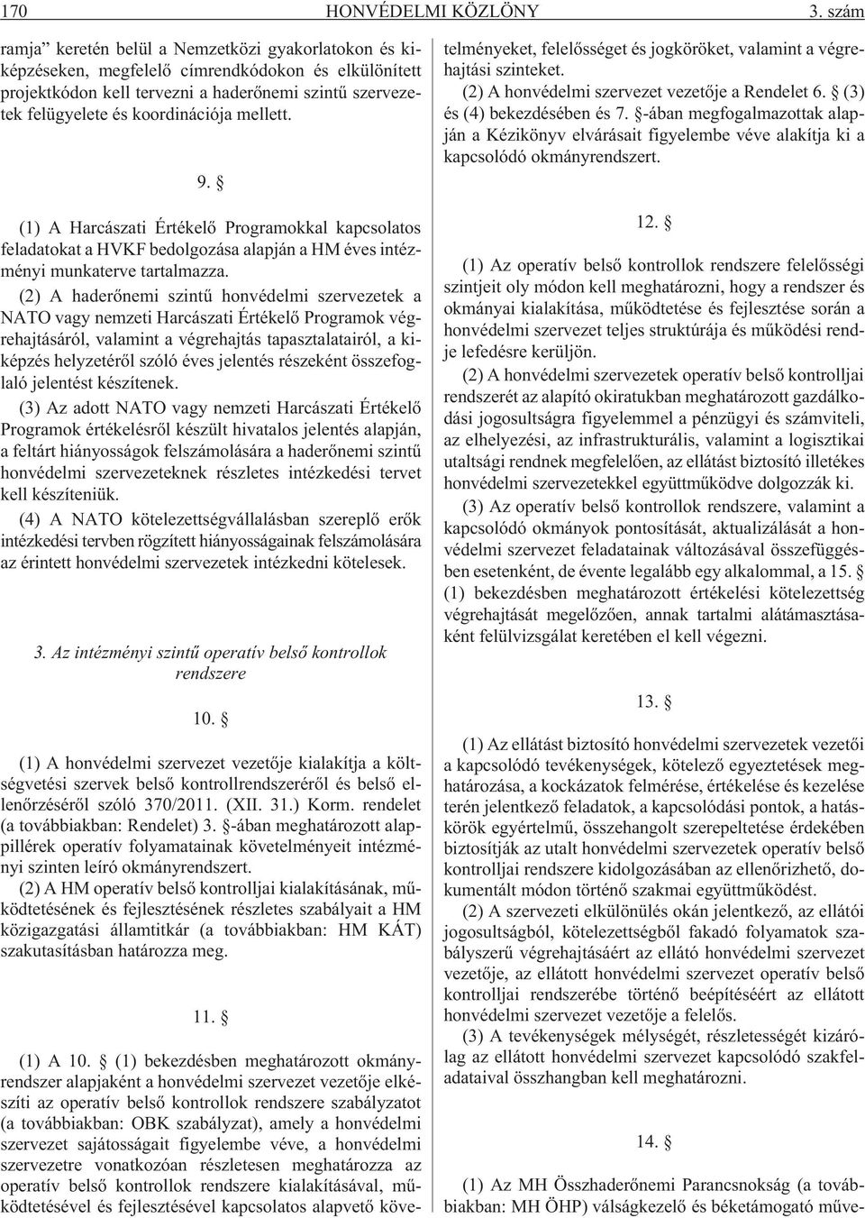 mellett. 9. (1) A Harcászati Értékelõ Programokkal kapcsolatos feladatokat a HVKF bedolgozása alapján a HM éves intézményi munkaterve tartalmazza.