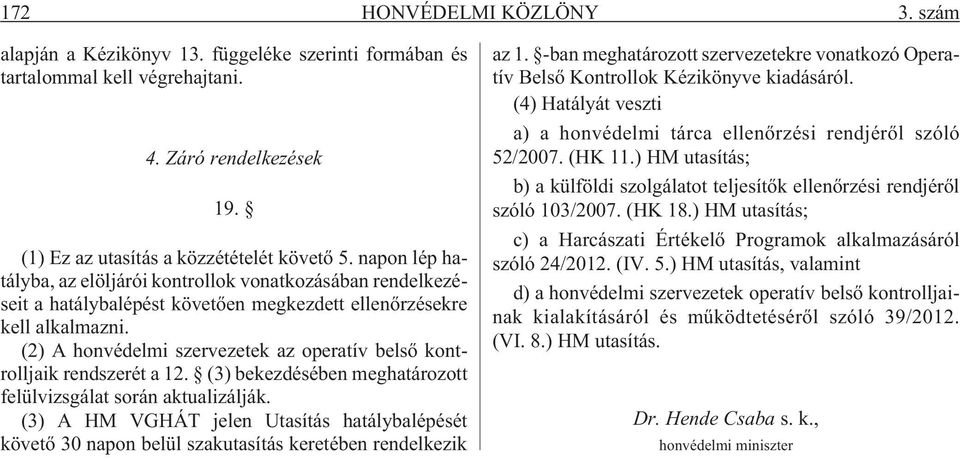 (2) A honvédelmi szervezetek az operatív belsõ kontrolljaik rendszerét a 12. (3) bekezdésében meghatározott felülvizsgálat során aktualizálják.