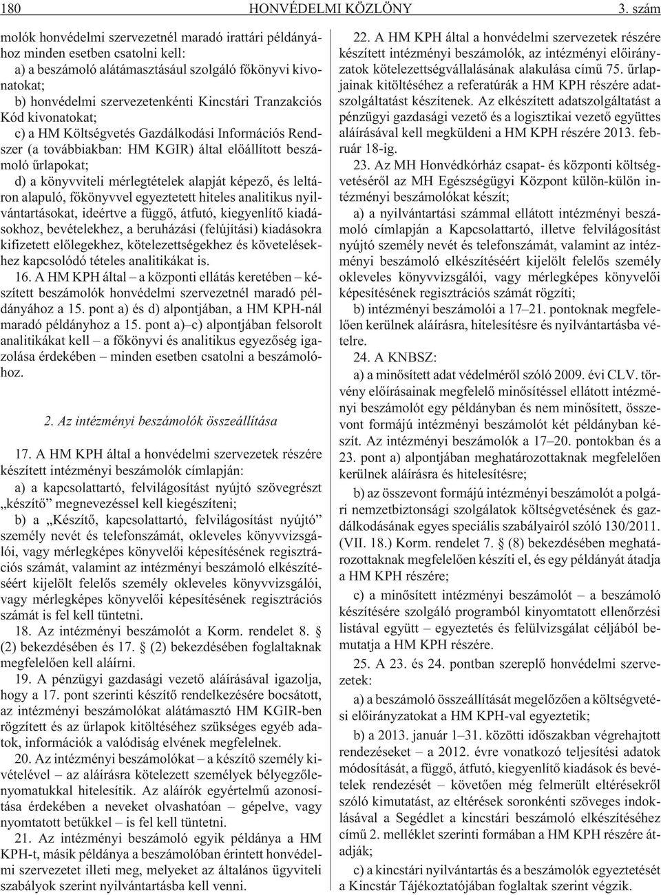 Tranzakciós Kód kivonatokat; c) a HM Költségvetés Gazdálkodási Információs Rendszer (a továbbiakban: HM KGIR) által elõállított beszámoló ûrlapokat; d) a könyvviteli mérlegtételek alapját képezõ, és