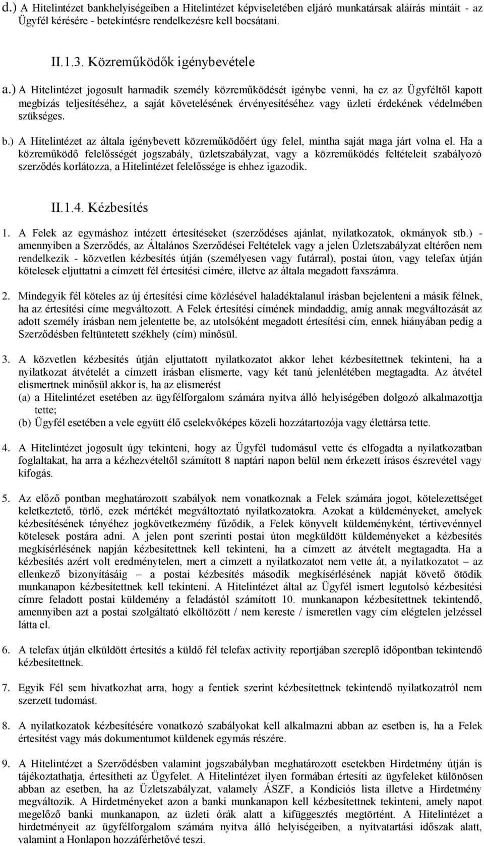 ) A Hitelintézet jogosult harmadik személy közreműködését igénybe venni, ha ez az Ügyféltől kapott megbízás teljesítéséhez, a saját követelésének érvényesítéséhez vagy üzleti érdekének védelmében