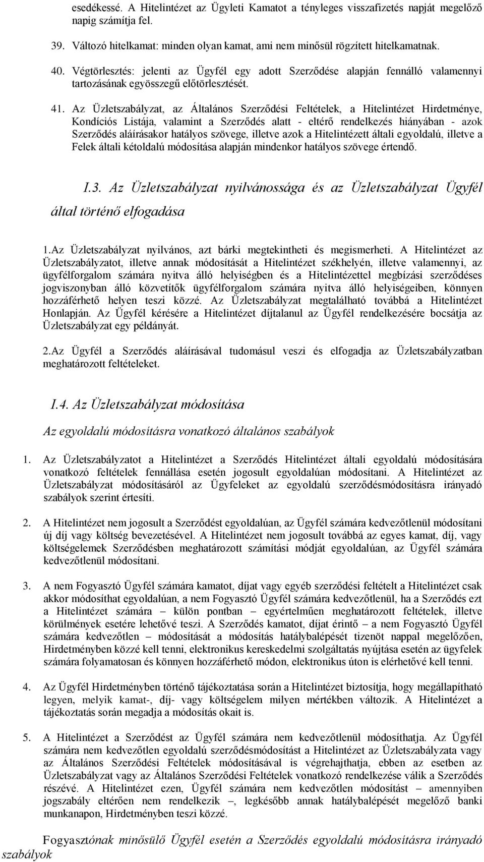 Az Üzletszabályzat, az Általános Szerződési Feltételek, a Hitelintézet Hirdetménye, Kondíciós Listája, valamint a Szerződés alatt - eltérő rendelkezés hiányában - azok Szerződés aláírásakor hatályos