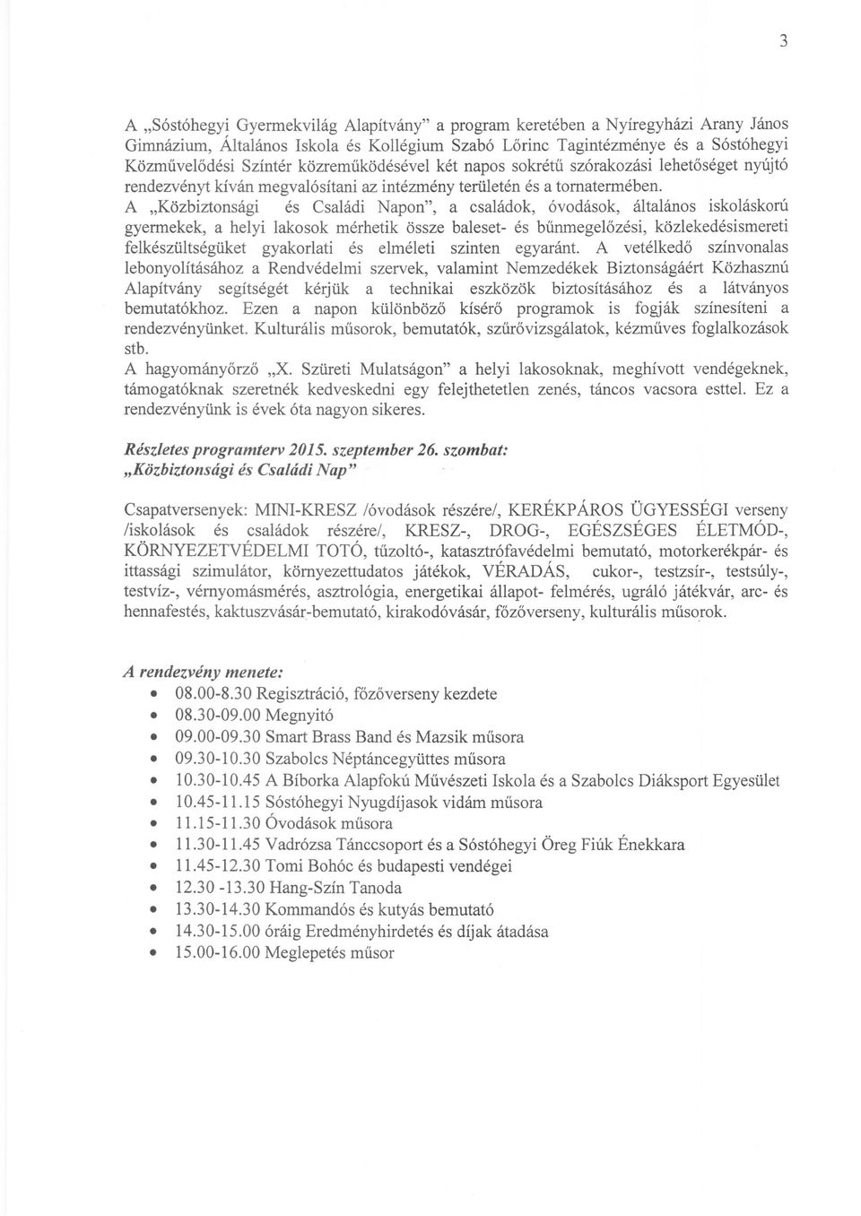 A "Közbiztonsági és Családi Napon", a családok, óvodások, általános iskoláskorú gyermekek, a helyi lakosok mérhetik össze baleset- és bűnmegelőzési, közlekedésismereti felkészültségüket gyakorlati és