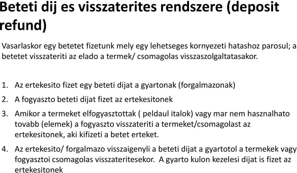 Amikor a termeket elfogyasztottak ( peldaul italok) vagy mar nem hasznalhato tovabb (elemek) a fogyaszto visszateriti a termeket/csomagolast az ertekesitonek, aki kifizeti a