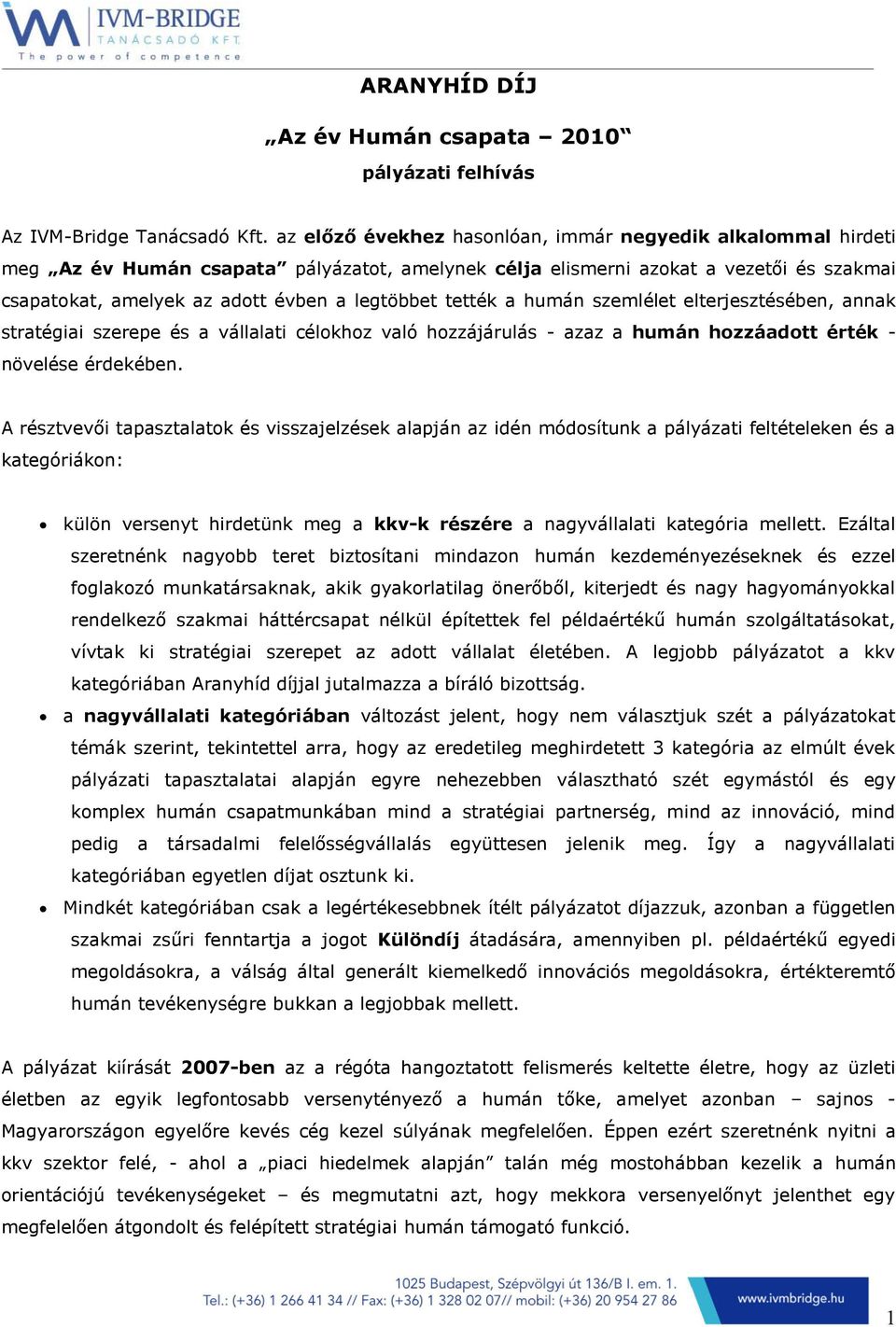 tették a humán szemlélet elterjesztésében, annak stratégiai szerepe és a vállalati célokhoz való hozzájárulás - azaz a humán hozzáadott érték - növelése érdekében.