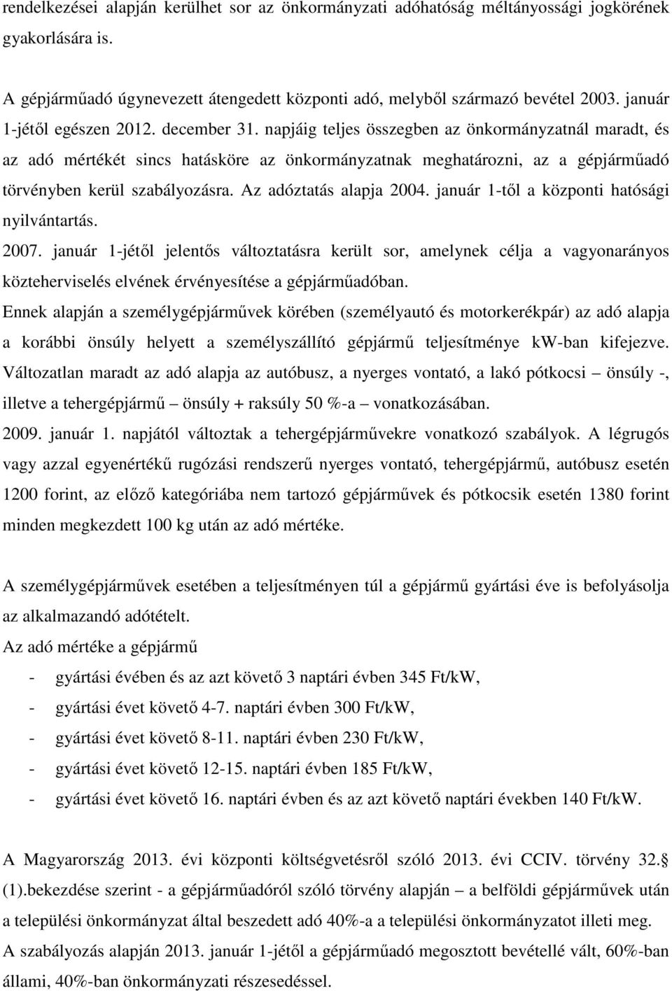 napjáig teljes összegben az önkormányzatnál maradt, és az adó mértékét sincs hatásköre az önkormányzatnak meghatározni, az a gépjárműadó törvényben kerül szabályozásra. Az adóztatás alapja 2004.