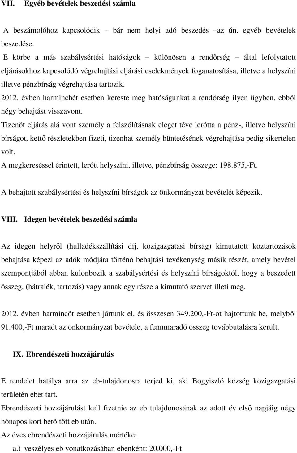 végrehajtása tartozik. 2012. évben harminchét esetben kereste meg hatóságunkat a rendőrség ilyen ügyben, ebből négy behajtást visszavont.