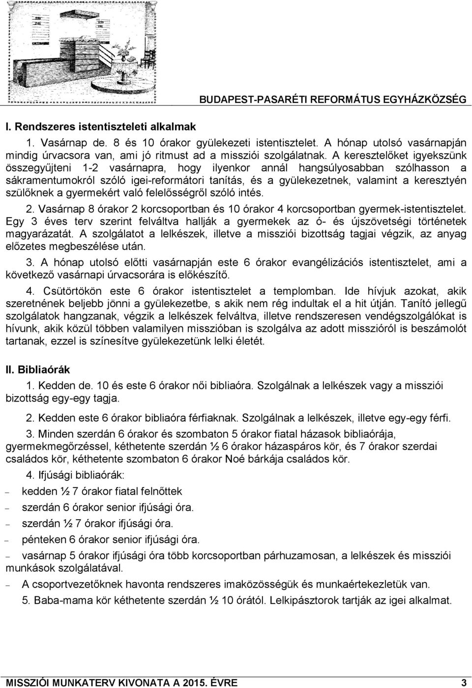 A keresztelőket igyekszünk összegyűjteni 1-2 vasárnapra, hogy ilyenkor annál hangsúlyosabban szólhasson a sákramentumokról szóló igei-reformátori tanítás, és a gyülekezetnek, valamint a keresztyén