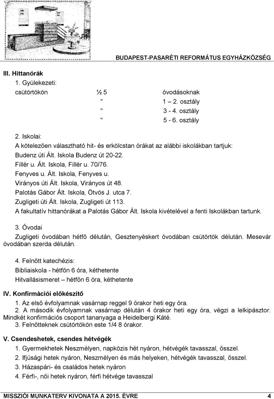 Virányos úti Ált. Iskola, Virányos út 48. Palotás Gábor Ált. Iskola, Ötvös J. utca 7. Zugligeti úti Ált. Iskola, Zugligeti út 113. A fakultatív hittanórákat a Palotás Gábor Ált.