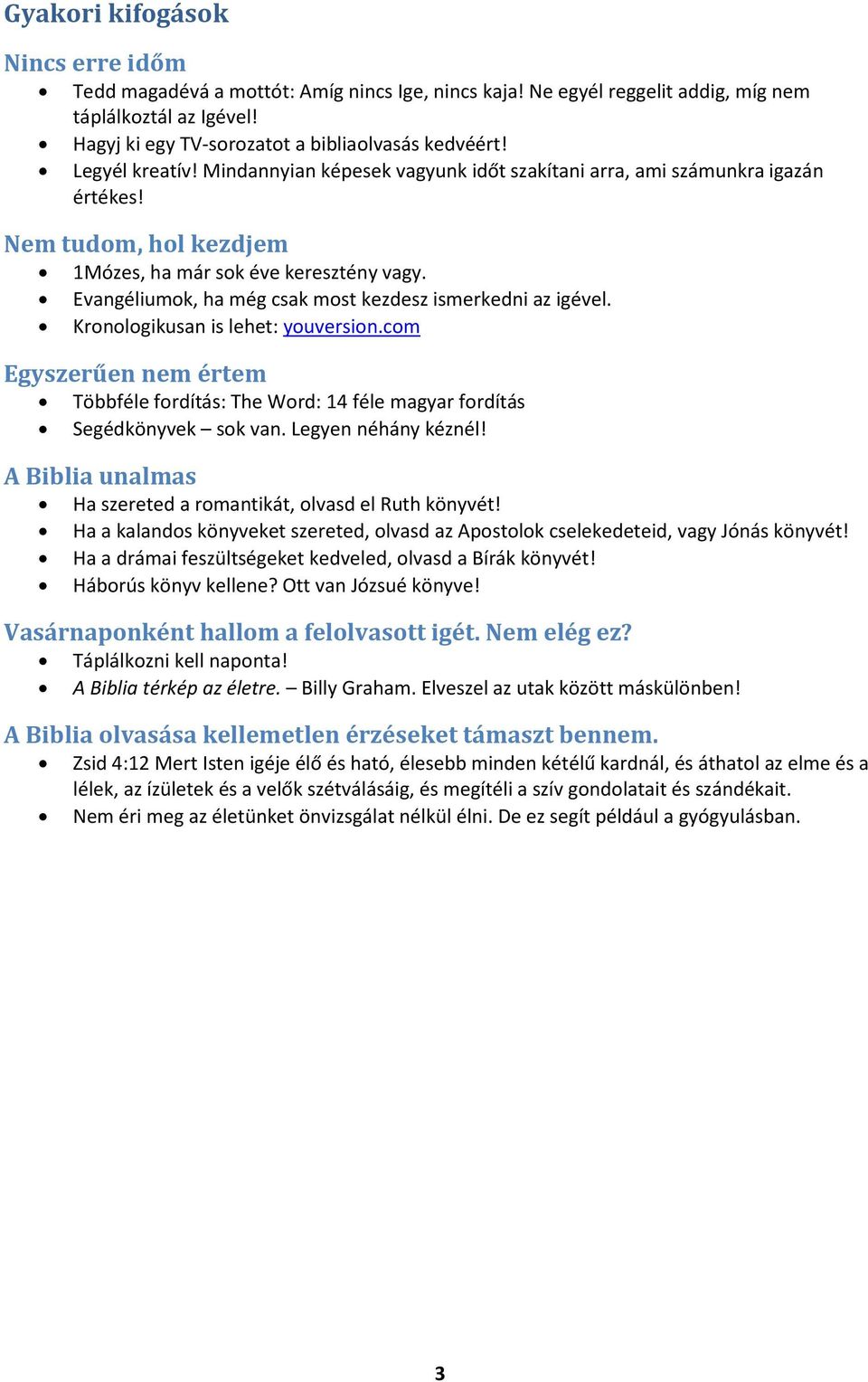 Evangéliumok, ha még csak most kezdesz ismerkedni az igével. Kronologikusan is lehet: youversion.com Egyszerűen nem értem Többféle fordítás: The Word: 14 féle magyar fordítás Segédkönyvek sok van.