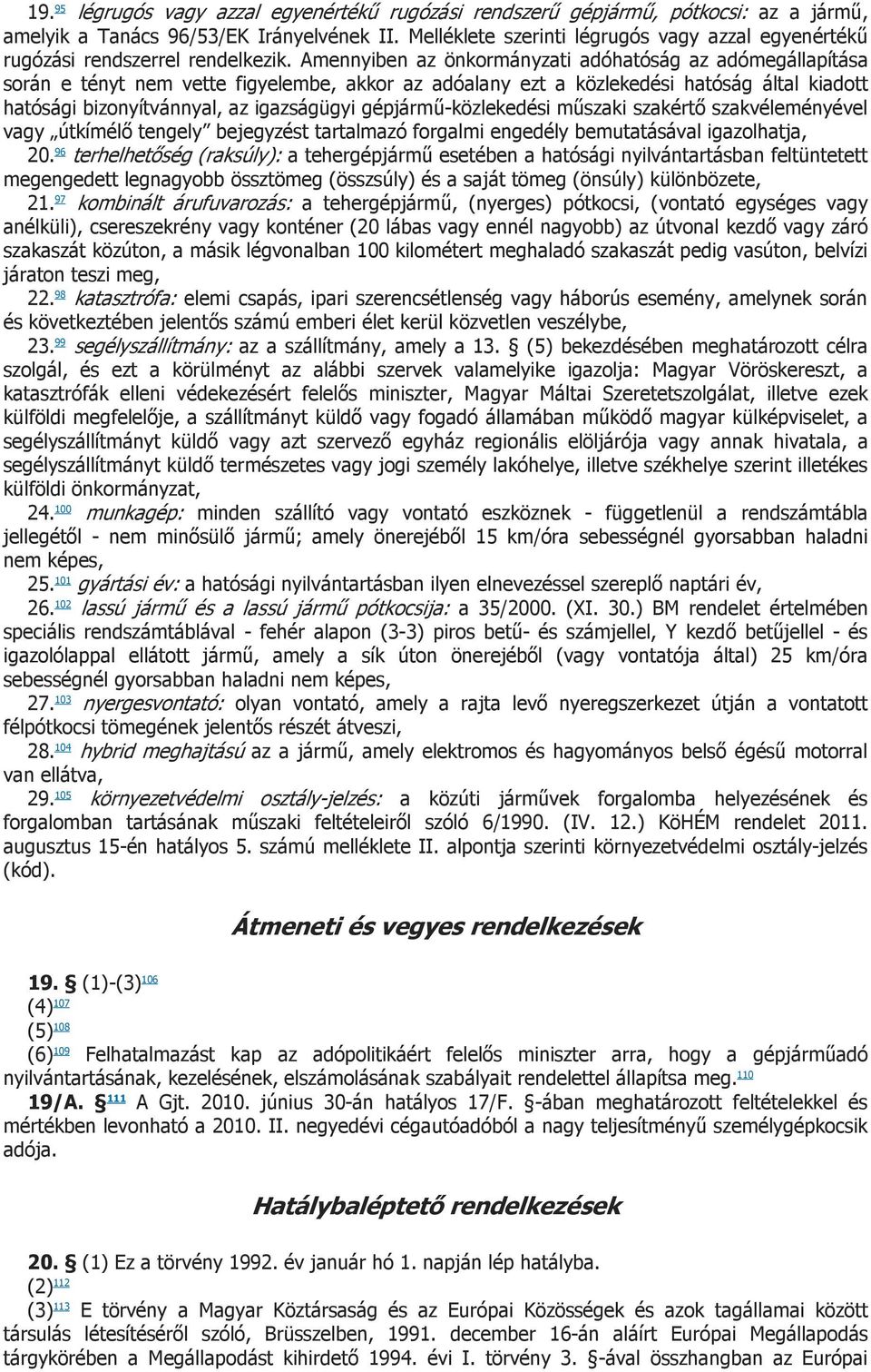 Amennyiben az önkormányzati adóhatóság az adómegállapítása során e tényt nem vette figyelembe, akkor az adóalany ezt a közlekedési hatóság által kiadott hatósági bizonyítvánnyal, az igazságügyi