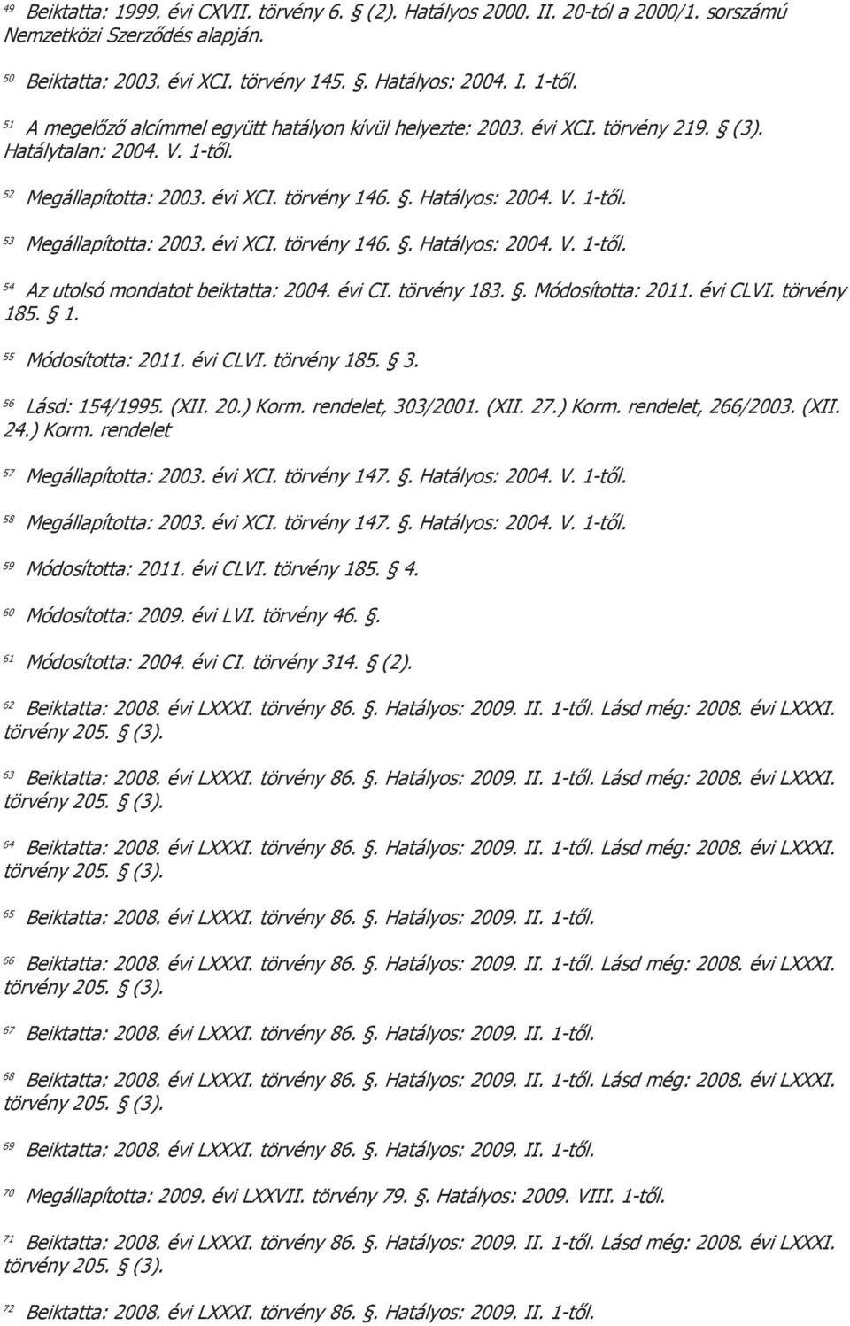 évi XCI. törvény 146.. Hatályos: 2004. V. 1-től. 54 Az utolsó mondatot beiktatta: 2004. évi CI. törvény 183.. Módosította: 2011. évi CLVI. törvény 185. 1. 55 Módosította: 2011. évi CLVI. törvény 185. 3.
