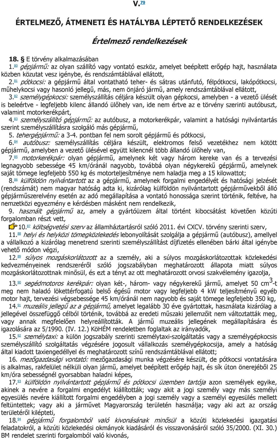 81 pótkocsi: a gépjármű által vontatható teher- és sátras utánfutó, félpótkocsi, lakópótkocsi, műhelykocsi vagy hasonló jellegű, más, nem önjáró jármű, amely rendszámtáblával ellátott, 3.