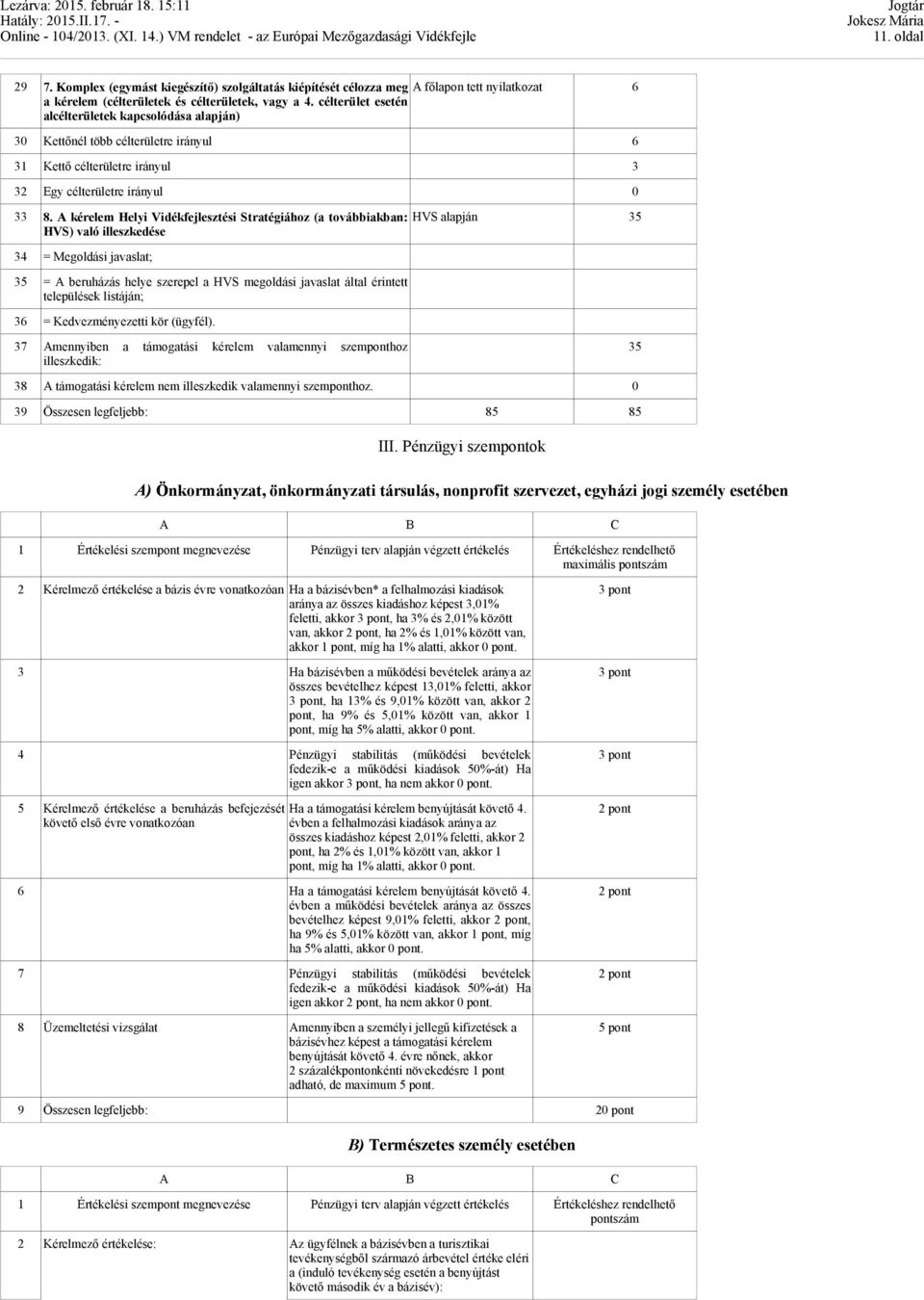 A kérelem Helyi Vidékfejlesztési Stratégiához (a továbbiakban: HVS alapján 35 HVS) való illeszkedése 34 = Megoldási javaslat; 35 = A beruházás helye szerepel a HVS megoldási javaslat által érintett