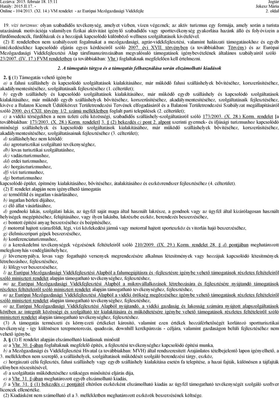 szabadidős vagy sporttevékenység gyakorlása hazánk álló és folyóvizein a fürdőmedencék, fürdőházak és a hozzájuk kapcsolódó különböző wellness szolgáltatások kivételével.