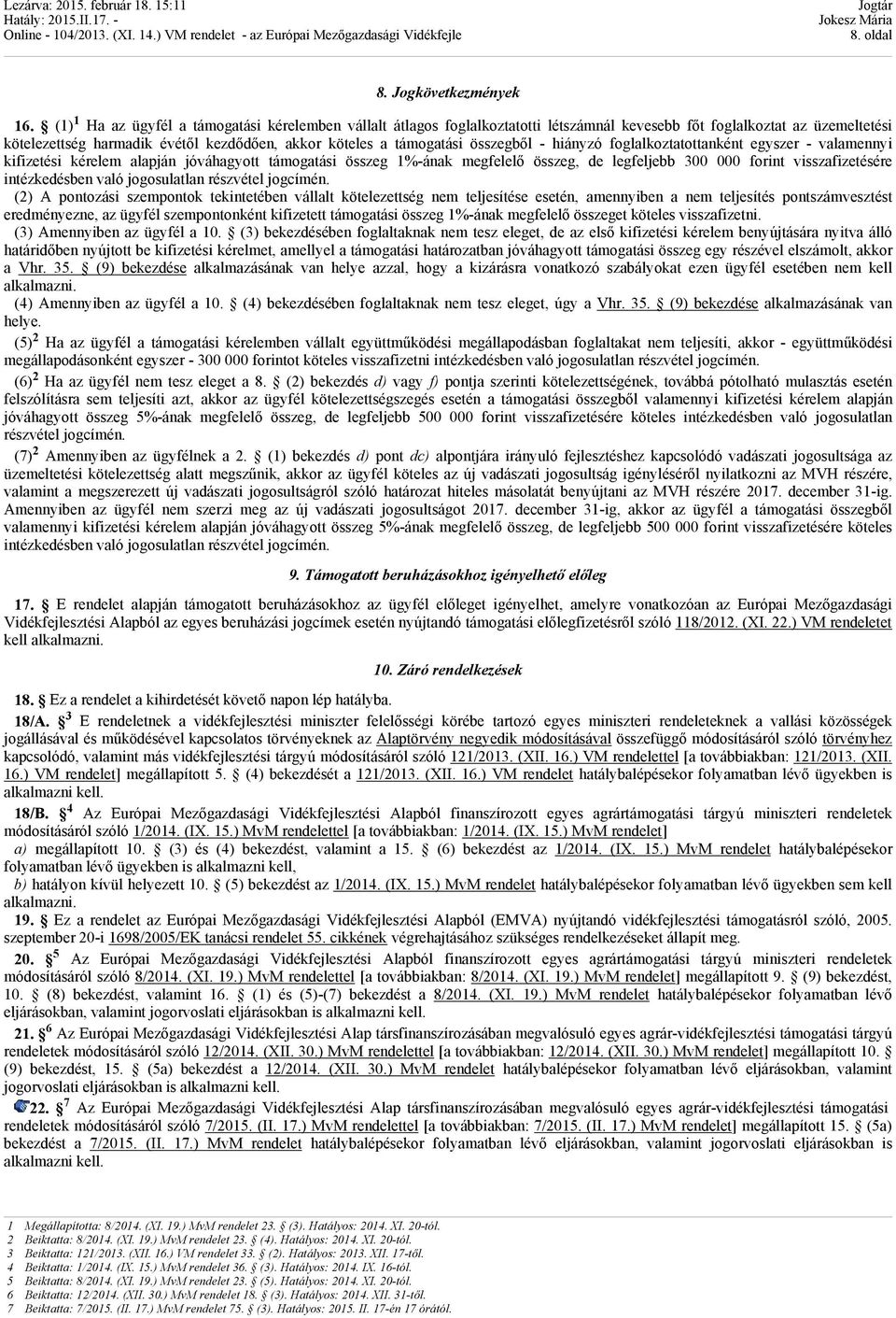 összegből - hiányzó foglalkoztatottanként egyszer - valamennyi kifizetési kérelem alapján jóváhagyott támogatási összeg 1%-ának megfelelő összeg, de legfeljebb 300 000 forint visszafizetésére