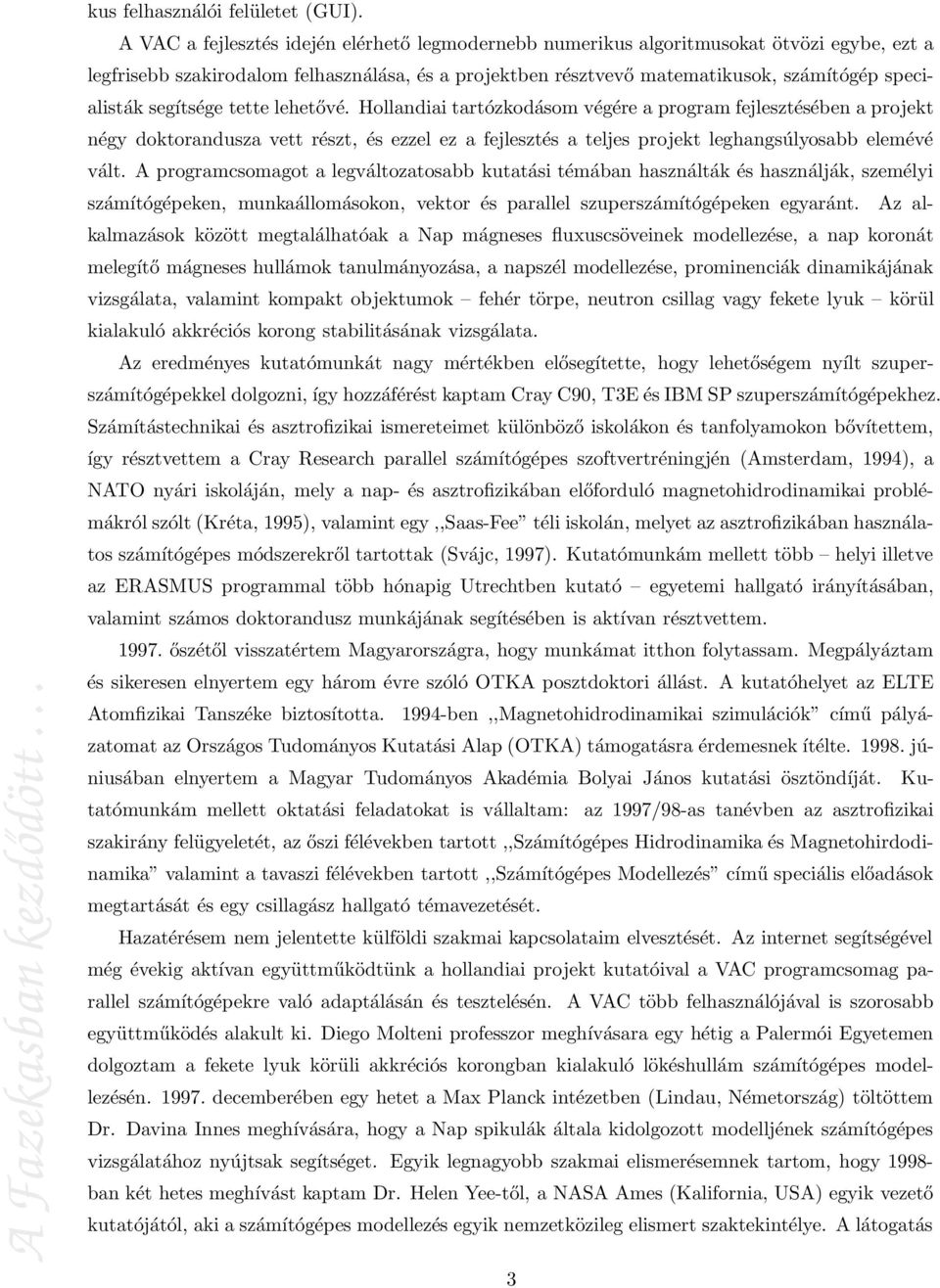 segítsége tette lehetővé. Hollandiai tartózkodásom végére a program fejlesztésében a projekt négy doktorandusza vett részt, és ezzel ez a fejlesztés a teljes projekt leghangsúlyosabb elemévé vált.