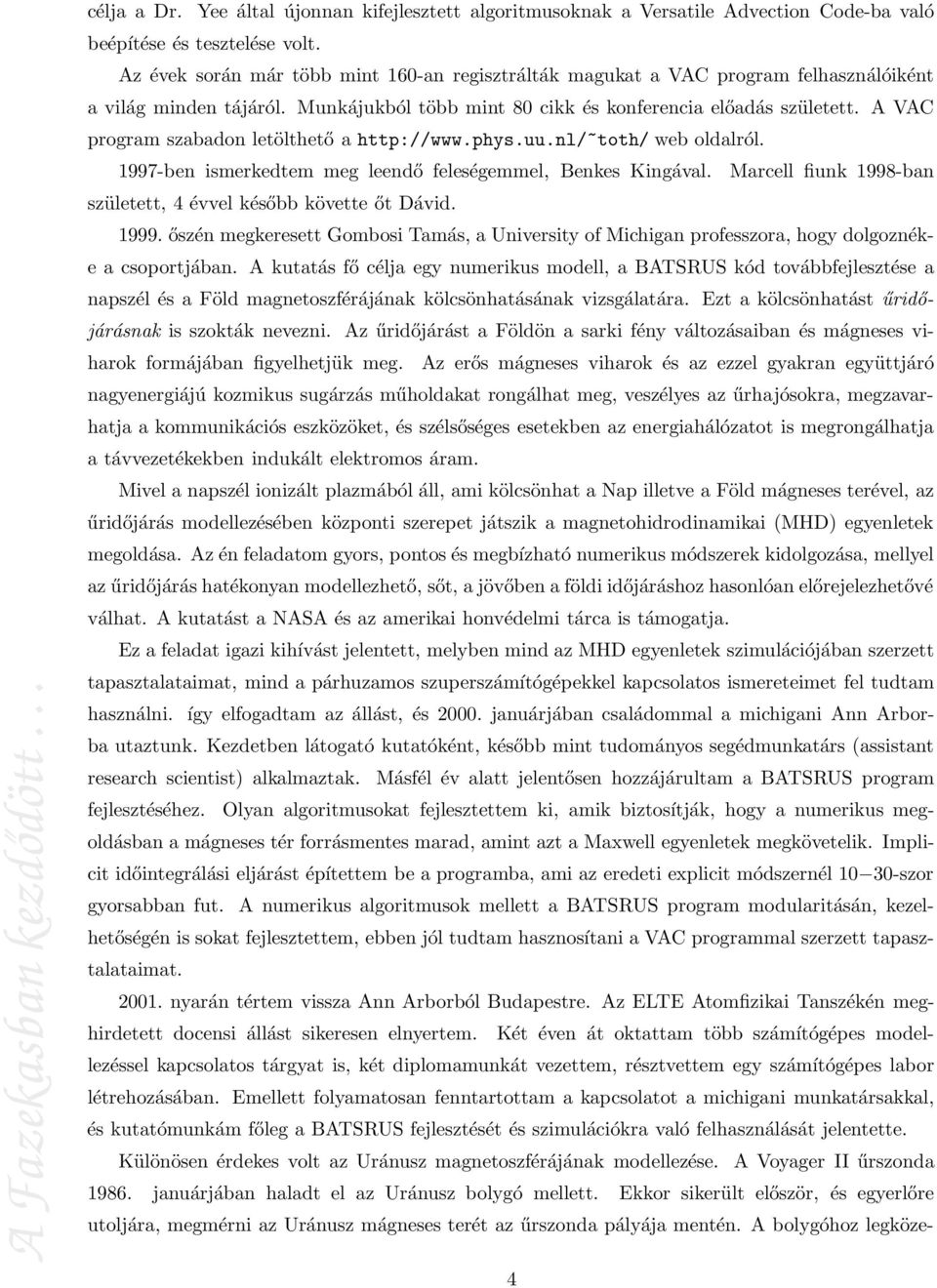 A VAC program szabadon letölthető a http://www.phys.uu.nl/~toth/ web oldalról. 1997-ben ismerkedtem meg leendő feleségemmel, Benkes Kingával.