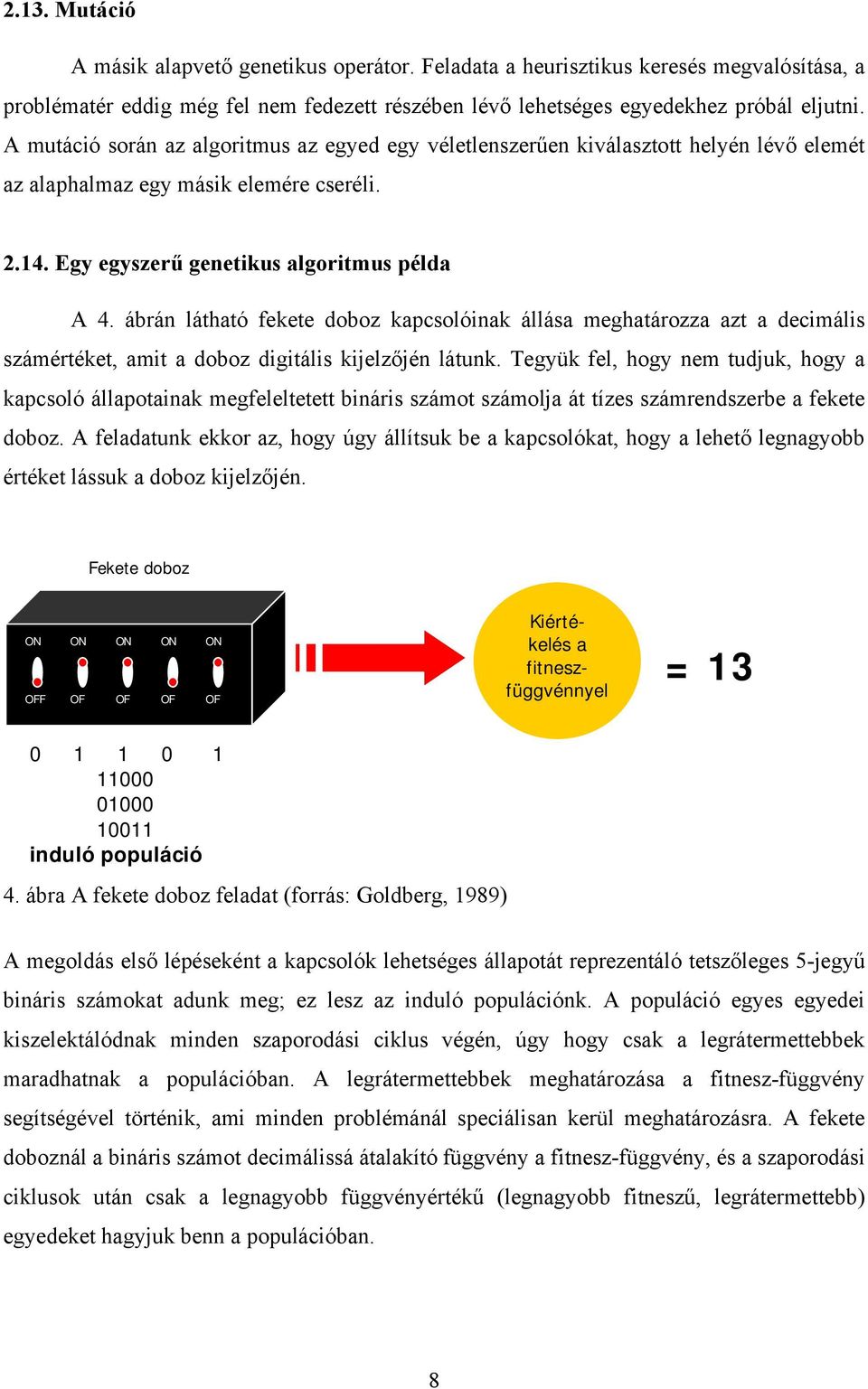 ábrán látható fekete doboz kapcsolóinak állása meghatározza azt a decimális számértéket, amit a doboz digitális kijelzőjén látunk.