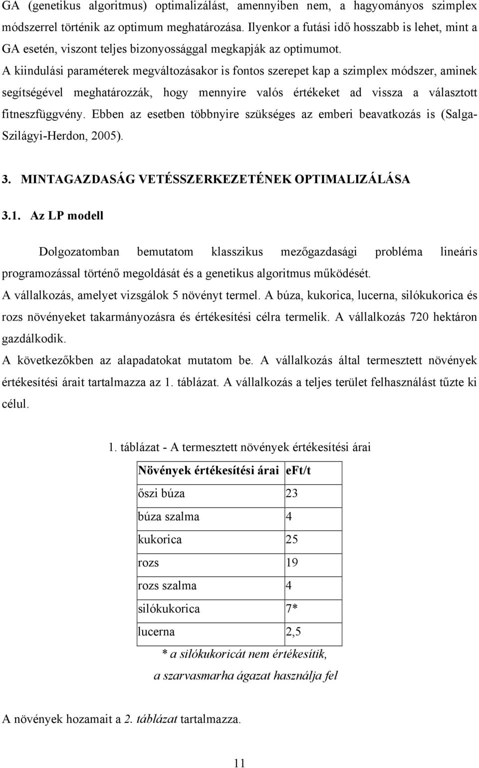 A kiindulási paraméterek megváltozásakor is fontos szerepet kap a szimplex módszer, aminek segítségével meghatározzák, hogy mennyire valós értékeket ad vissza a választott fitneszfüggvény.