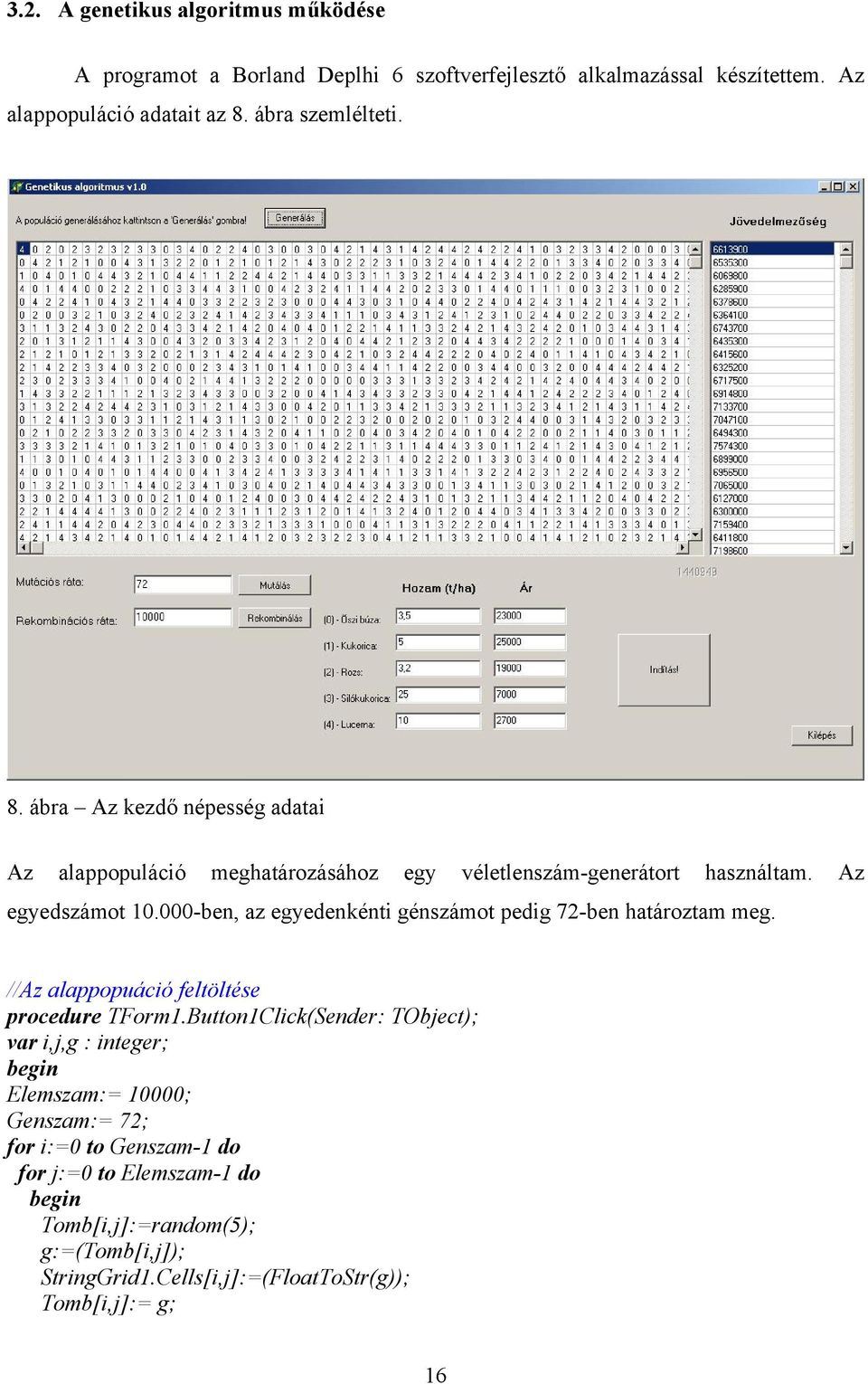 000-ben, az egyedenkénti génszámot pedig 72-ben határoztam meg. //Az alappopuáció feltöltése procedure TForm1.