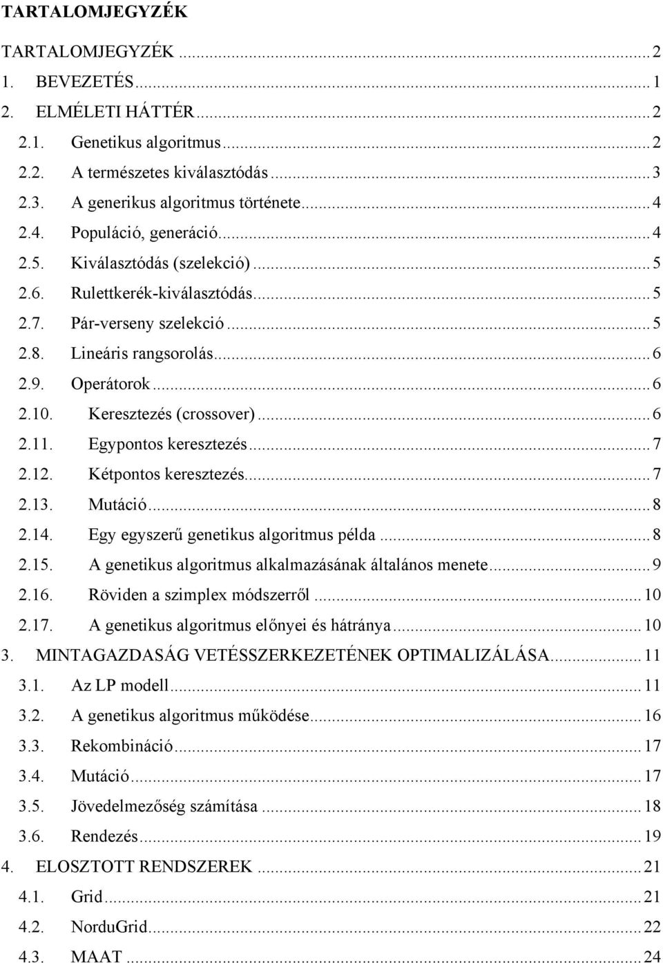 Keresztezés (crossover)...6 2.11. Egypontos keresztezés...7 2.12. Kétpontos keresztezés...7 2.13. Mutáció...8 2.14. Egy egyszerű genetikus algoritmus példa...8 2.15.