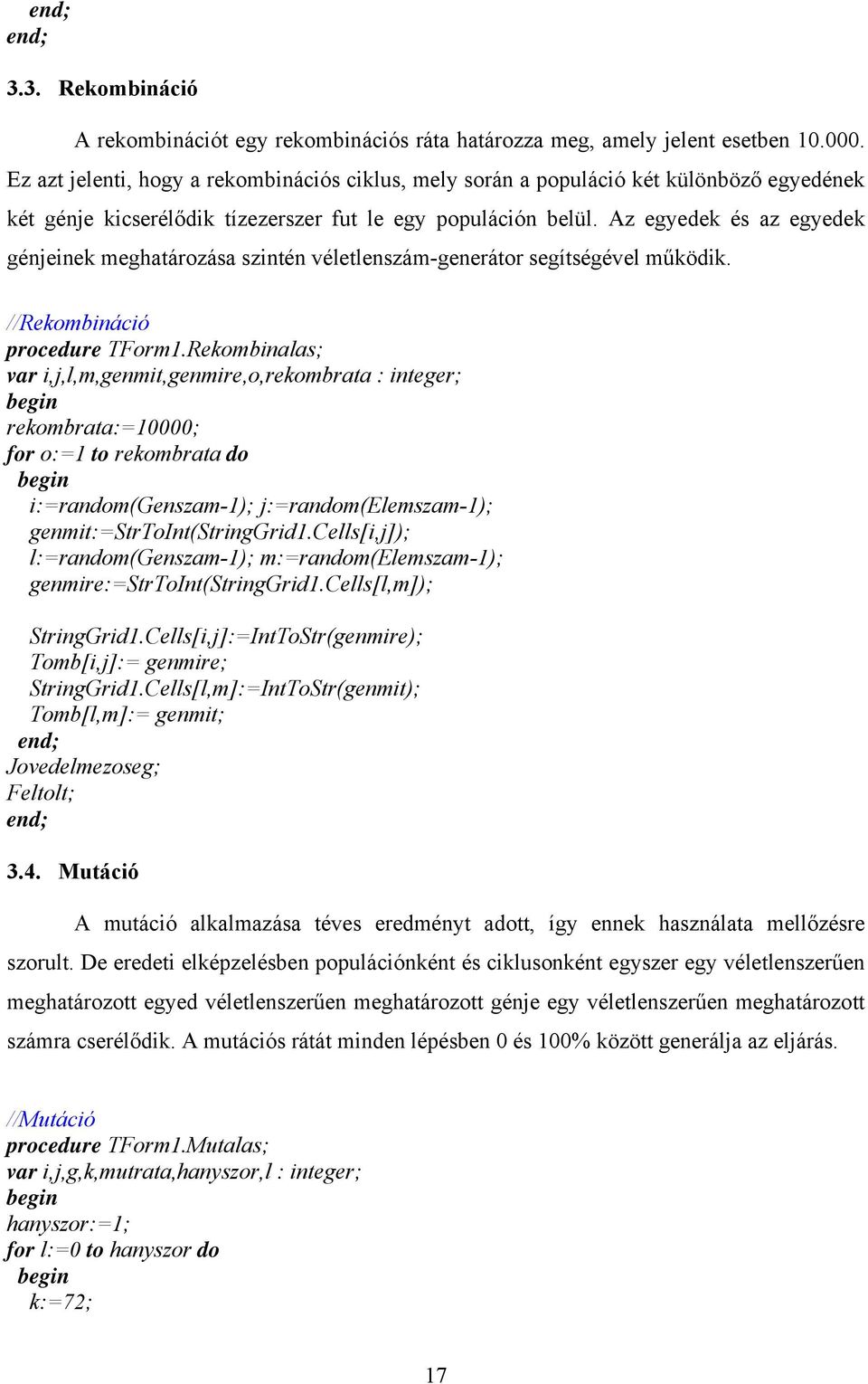 Az egyedek és az egyedek génjeinek meghatározása szintén véletlenszám-generátor segítségével működik. //Rekombináció procedure TForm1.