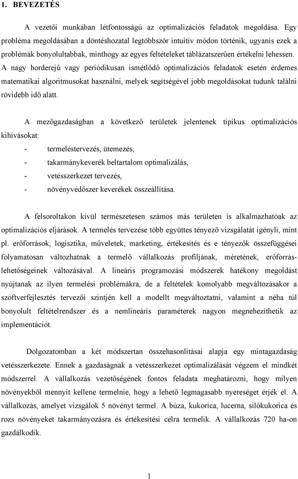 A nagy horderejű vagy periódikusan ismétlődő optimalizációs feladatok esetén érdemes matematikai algoritmusokat használni, melyek segítségével jobb megoldásokat tudunk találni rövidebb idő alatt.