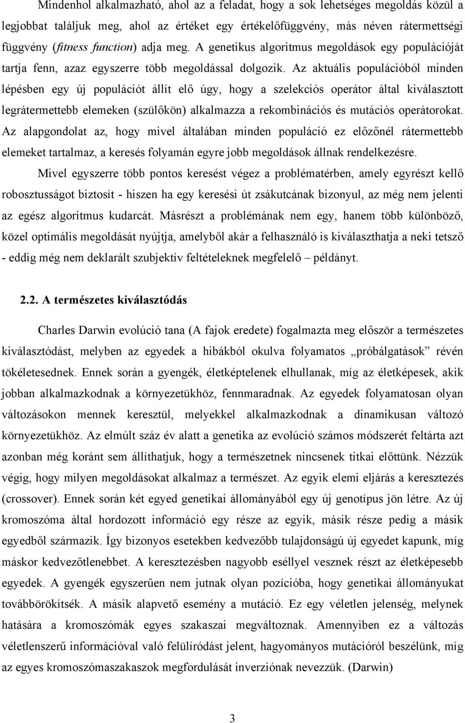 Az aktuális populációból minden lépésben egy új populációt állít elő úgy, hogy a szelekciós operátor által kiválasztott legrátermettebb elemeken (szülőkön) alkalmazza a rekombinációs és mutációs
