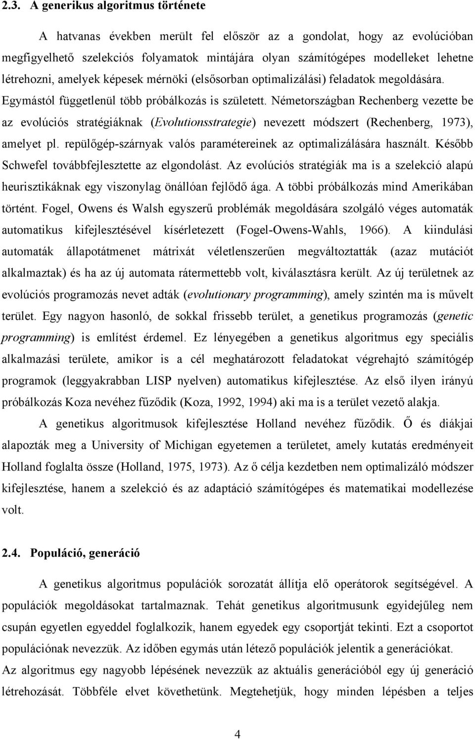 Németországban Rechenberg vezette be az evolúciós stratégiáknak (Evolutionsstrategie) nevezett módszert (Rechenberg, 1973), amelyet pl.