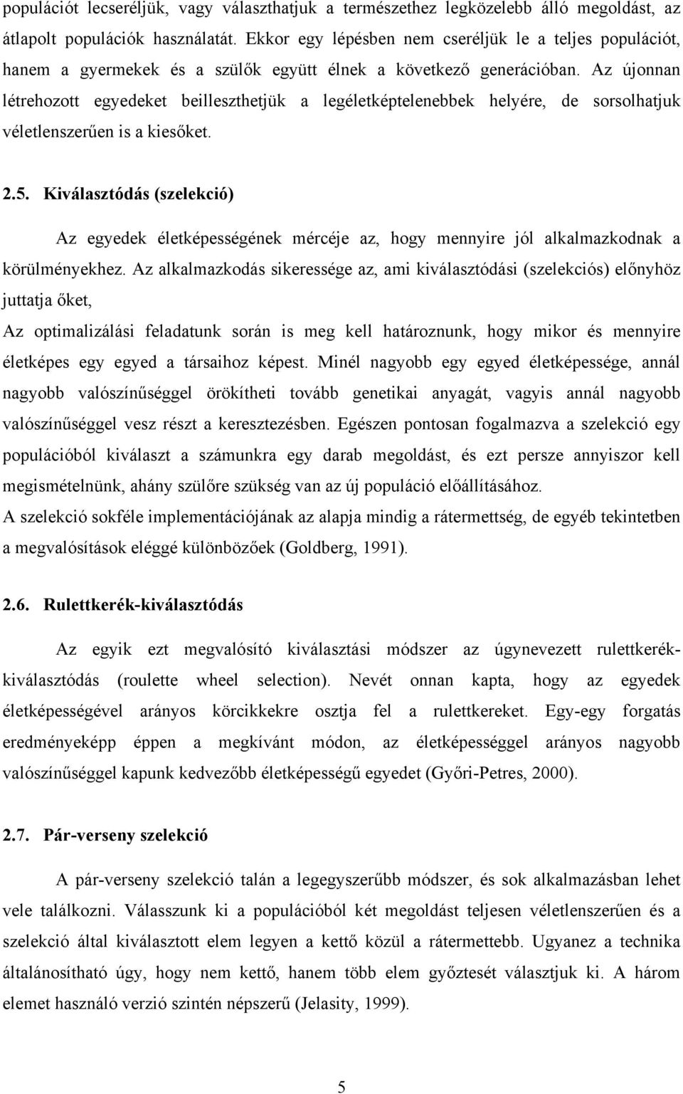 Az újonnan létrehozott egyedeket beilleszthetjük a legéletképtelenebbek helyére, de sorsolhatjuk véletlenszerűen is a kiesőket. 2.5.