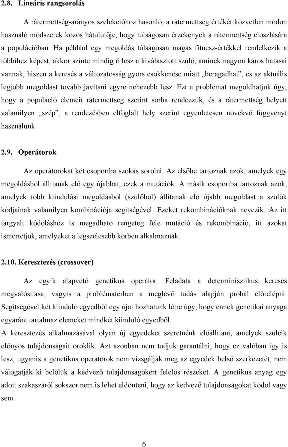 Ha például egy megoldás túlságosan magas fitnesz-értékkel rendelkezik a többihez képest, akkor szinte mindig ő lesz a kiválasztott szülő, aminek nagyon káros hatásai vannak, hiszen a keresés a