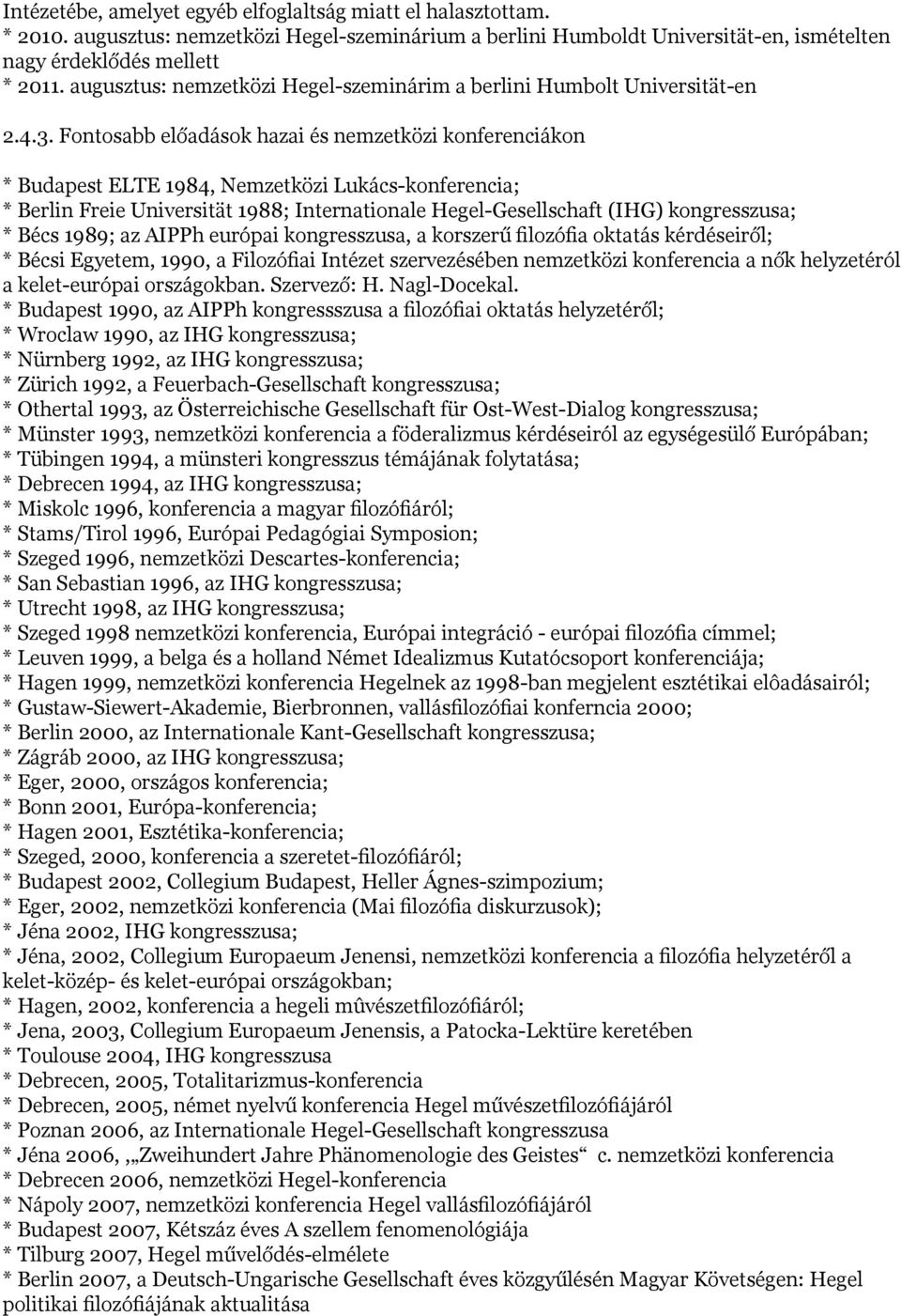 Fontosabb előadások hazai és nemzetközi konferenciákon * Budapest ELTE 1984, Nemzetközi Lukács-konferencia; * Berlin Freie Universität 1988; Internationale Hegel-Gesellschaft (IHG) kongresszusa; *