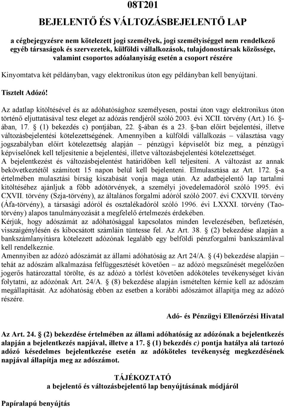Az adatlap kitöltésével és az adóhatósághoz személyesen, postai úton vagy elektronikus úton történő eljuttatásával tesz eleget az adózás rendjéről szóló 2003. évi XCII. törvény (Art.) 16. - ában, 17.