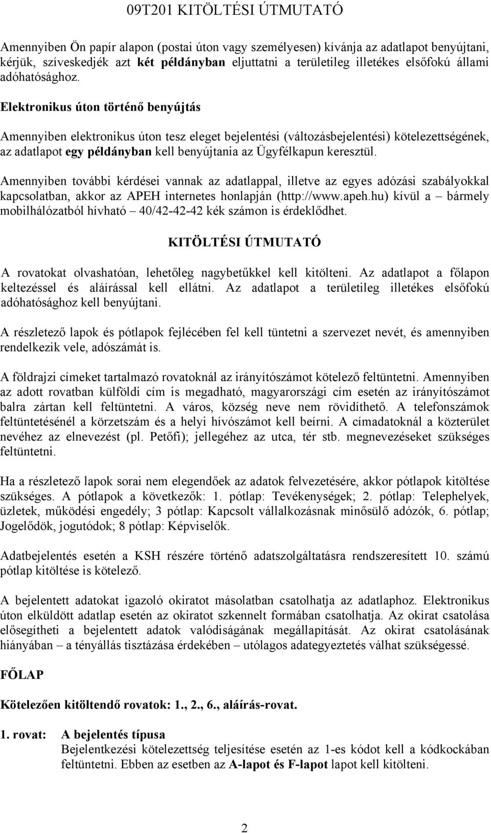 Amennyiben további kérdései vannak az adatlappal, illetve az egyes adózási szabályokkal kapcsolatban, akkor az APEH internetes honlapján (http://www.apeh.
