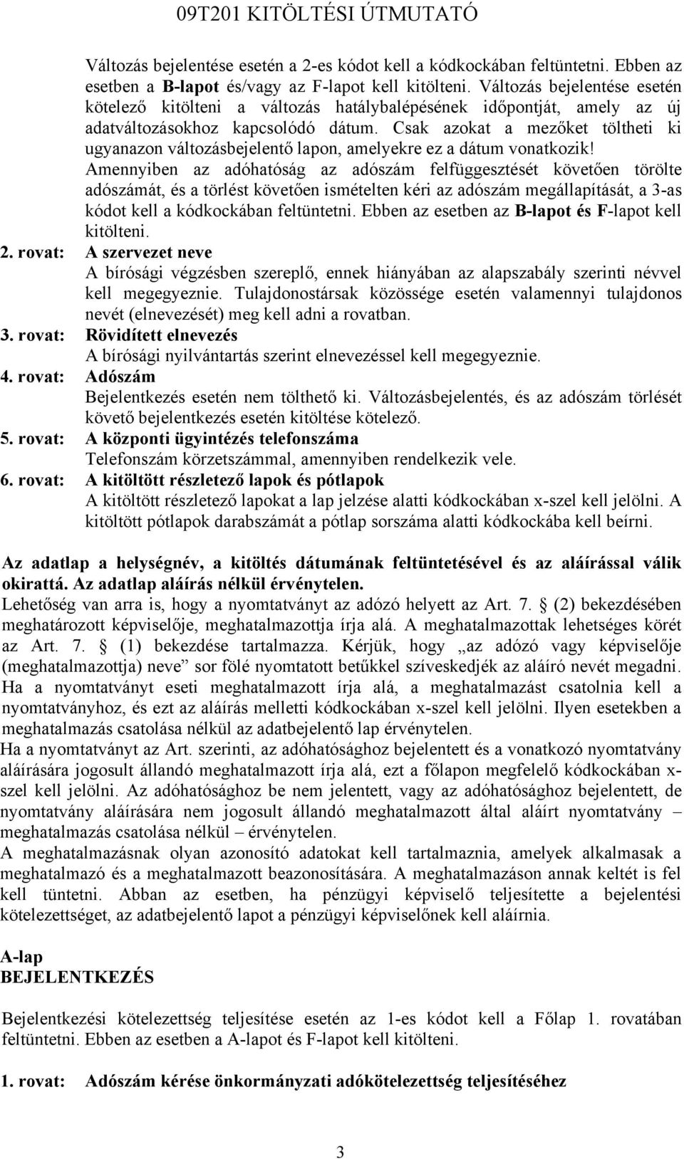 Csak azokat a mezőket töltheti ki ugyanazon változásbejelentő lapon, amelyekre ez a dátum vonatkozik!