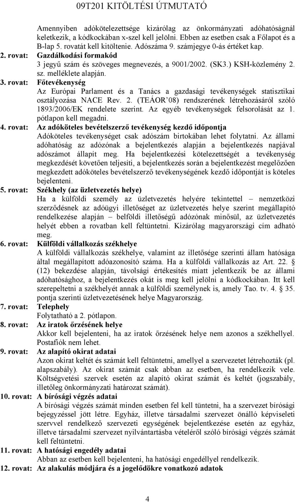 2. (TEÁOR 08) rendszerének létrehozásáról szóló 1893/2006/EK rendelete szerint. Az egyéb tevékenységek felsorolását az 1. pótlapon kell megadni. 4.