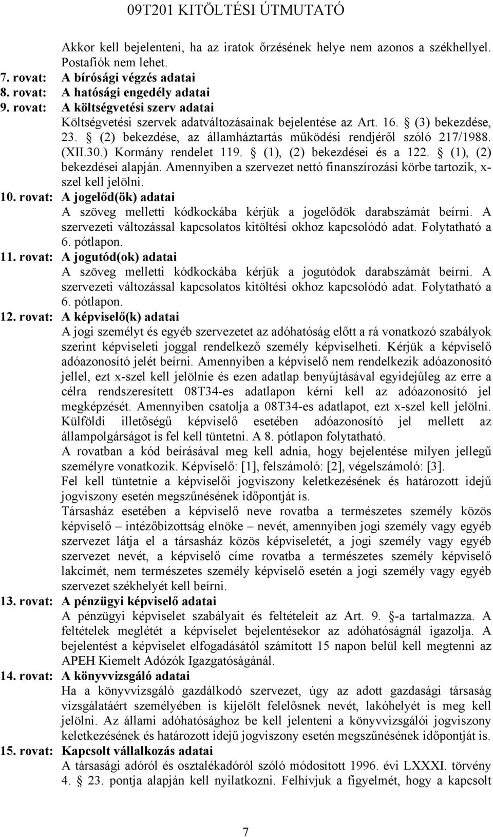 ) Kormány rendelet 119. (1), (2) bekezdései és a 122. (1), (2) bekezdései alapján. Amennyiben a szervezet nettó finanszírozási körbe tartozik, x- szel kell jelölni. 10.