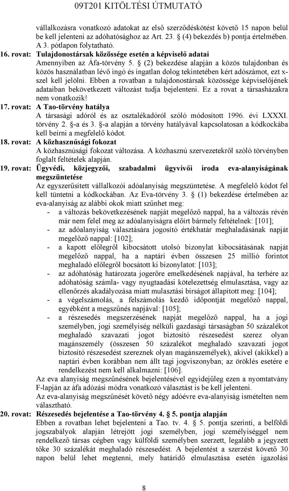 (2) bekezdése alapján a közös tulajdonban és közös használatban lévő ingó és ingatlan dolog tekintetében kért adószámot, ezt x- szel kell jelölni.
