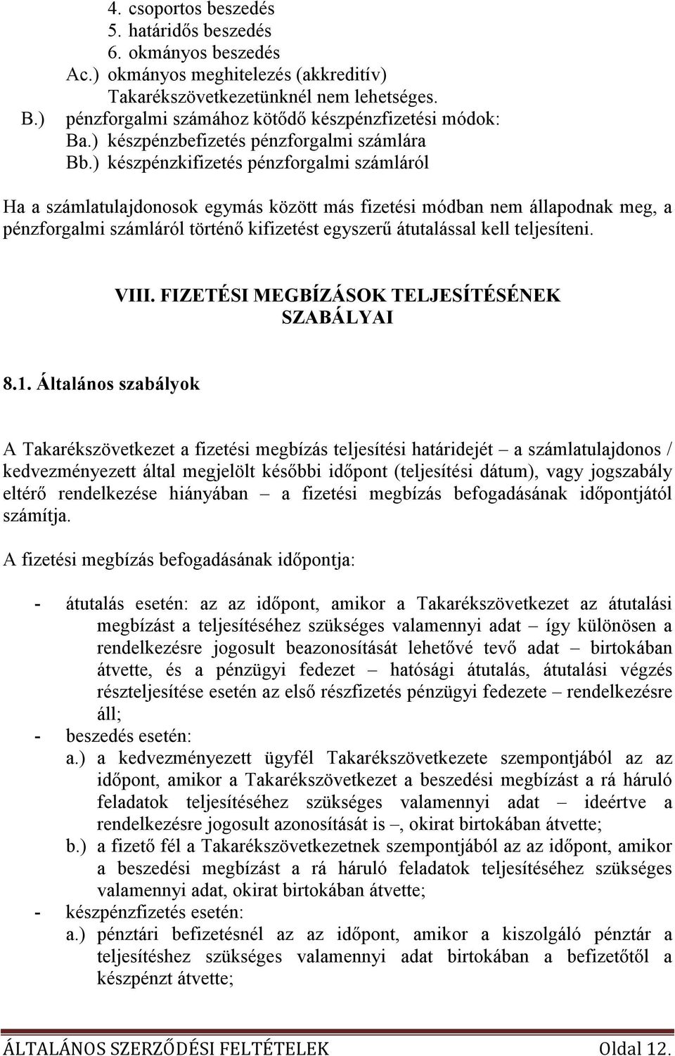 ) készpénzkifizetés pénzforgalmi számláról Ha a számlatulajdonosok egymás között más fizetési módban nem állapodnak meg, a pénzforgalmi számláról történı kifizetést egyszerő átutalással kell