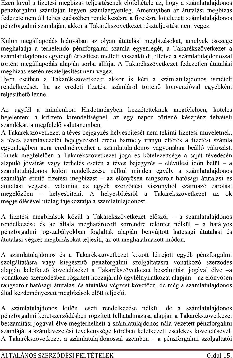 Külön megállapodás hiányában az olyan átutalási megbízásokat, amelyek összege meghaladja a terhelendı pénzforgalmi számla egyenlegét, a Takarékszövetkezet a számlatulajdonos egyidejő értesítése