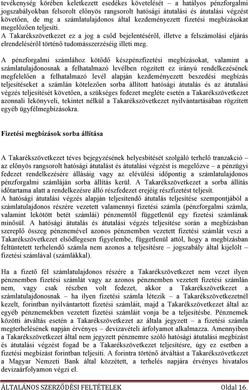 A Takarékszövetkezet ez a jog a csıd bejelentésérıl, illetve a felszámolási eljárás elrendelésérıl történı tudomásszerzéséig illeti meg.