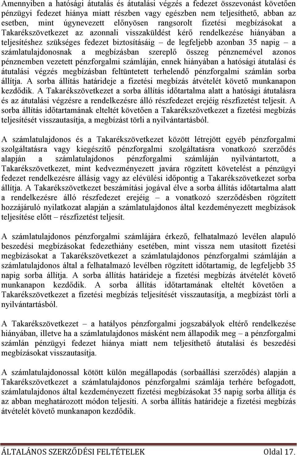 számlatulajdonosnak a megbízásban szereplı összeg pénznemével azonos pénznemben vezetett pénzforgalmi számláján, ennek hiányában a hatósági átutalási és átutalási végzés megbízásban feltüntetett