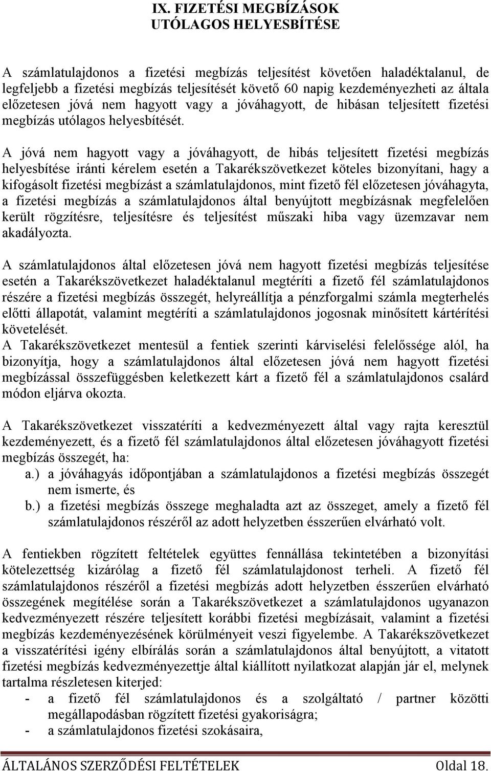 A jóvá nem hagyott vagy a jóváhagyott, de hibás teljesített fizetési megbízás helyesbítése iránti kérelem esetén a Takarékszövetkezet köteles bizonyítani, hagy a kifogásolt fizetési megbízást a
