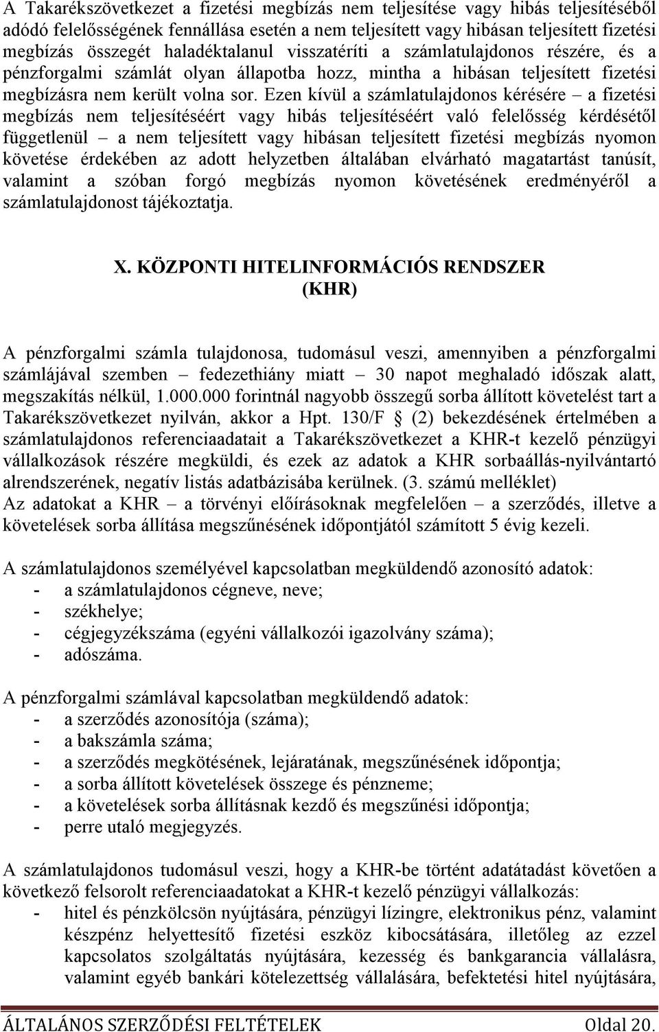 Ezen kívül a számlatulajdonos kérésére a fizetési megbízás nem teljesítéséért vagy hibás teljesítéséért való felelısség kérdésétıl függetlenül a nem teljesített vagy hibásan teljesített fizetési