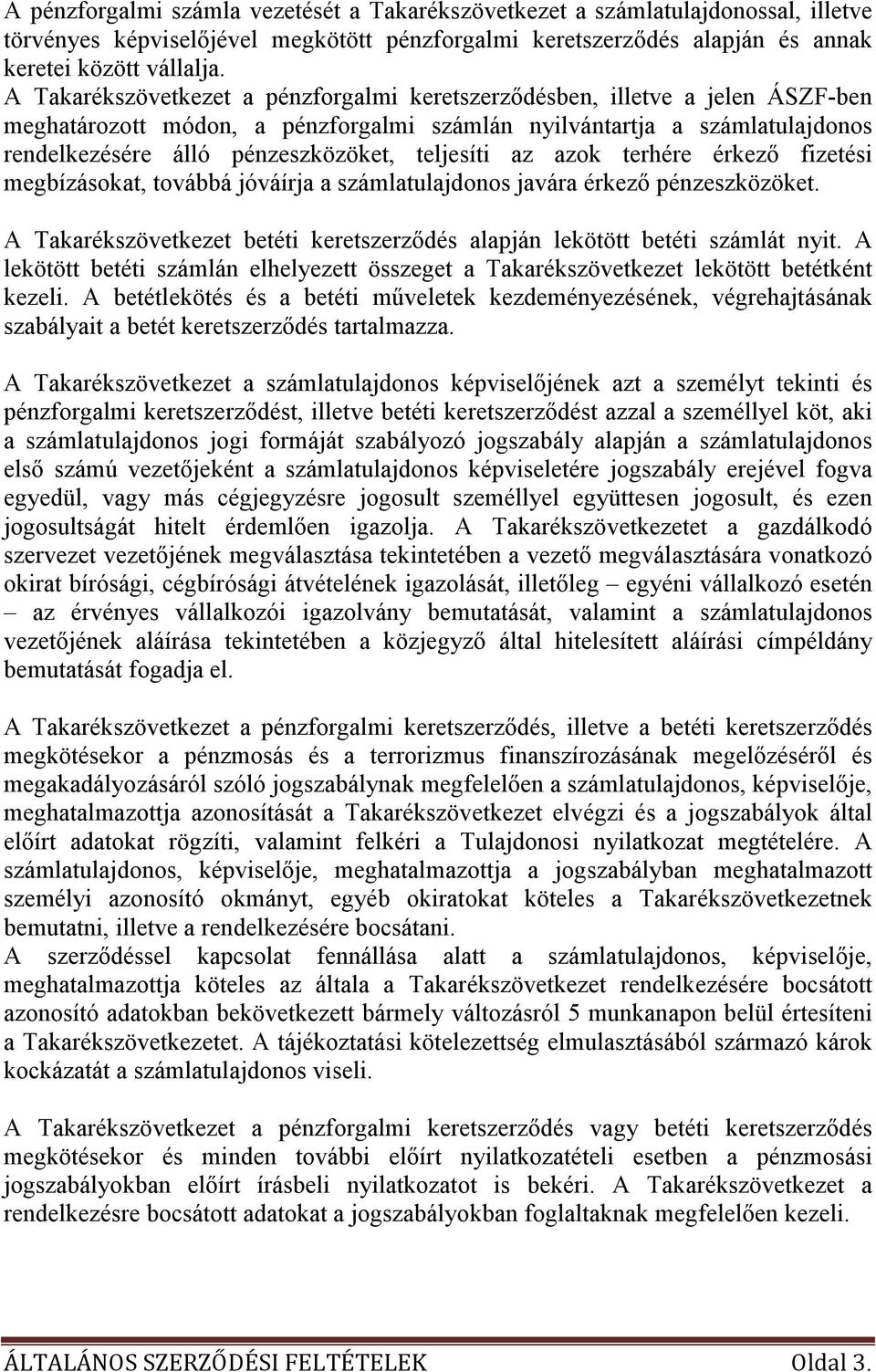 teljesíti az azok terhére érkezı fizetési megbízásokat, továbbá jóváírja a számlatulajdonos javára érkezı pénzeszközöket.
